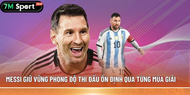 Messi giữ vững phong độ thi đấu ổn định qua từng mùa giải